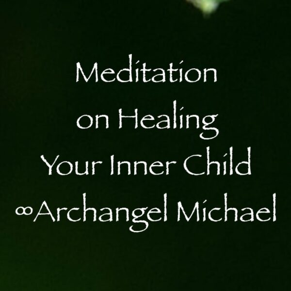 meditation on healing your inner child - archangel michael - channeled by daniel scranton