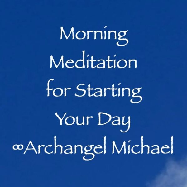 morning meditation for starting your day - archangel michael - channeled by daniel scranton