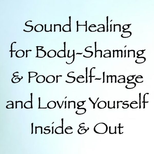 sound healing for body-shaming and poor self-image & loving yourself inside and out - channeled by daniel scranton