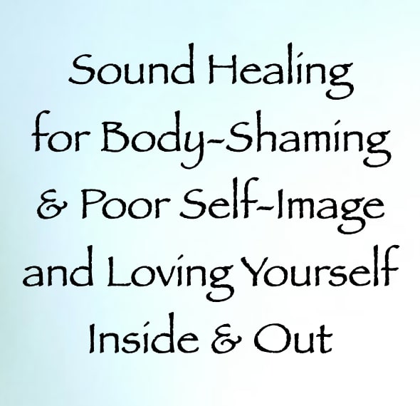 sound healing for body-shaming and poor self-image & loving yourself inside and out - channeled by daniel scranton