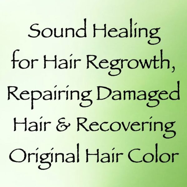 sound healing for hair regrowth, repairing damaged hair & recoloring gray hair - channeled by daniel scranton