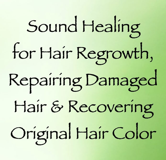 sound healing for hair regrowth, repairing damaged hair & recoloring gray hair - channeled by daniel scranton