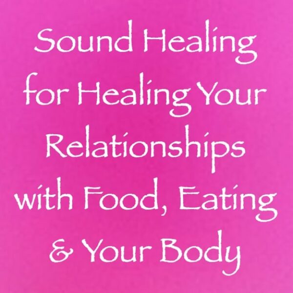 sound healing for healing your relationships with food, eating & your body - channeled by daniel scranton