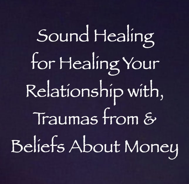 sound healing for healing your relationships with, traumas from & beliefs about money