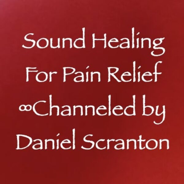 sound healing for pain relief - channeled by daniel scranton