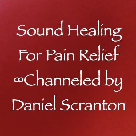 sound healing for pain relief - channeled by daniel scranton