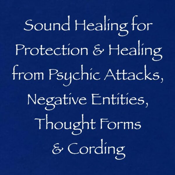 sound healing for protection and healing from psychic attacks negative entities thought forms and cording - channeled by daniel scranton