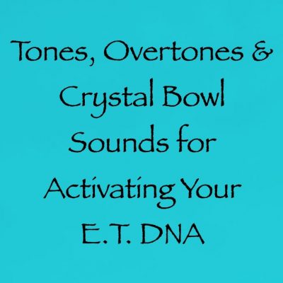 tones overtones & crystal bowl sounds for activating your e.t. DNA - channeled by Daniel Scranton Channeler of Arcturians