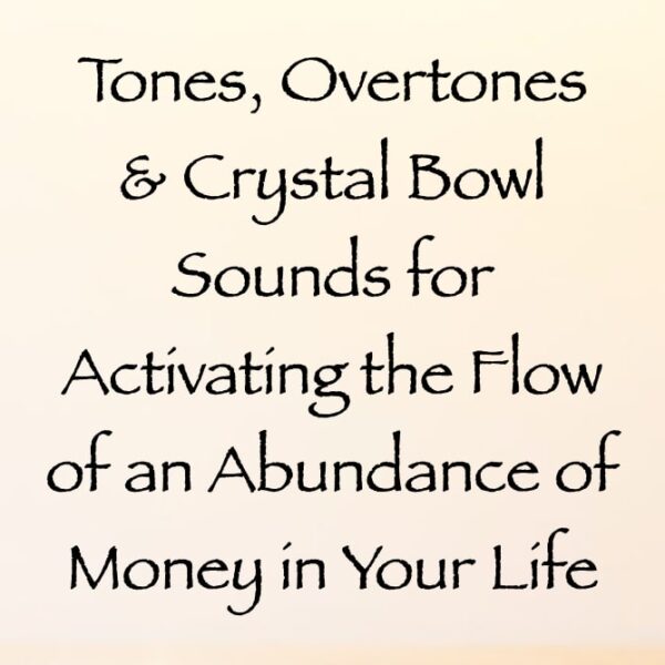tones overtones & crystal bowl sounds for activating the flow of an abundance of money in your life - channeled by daniel scranton