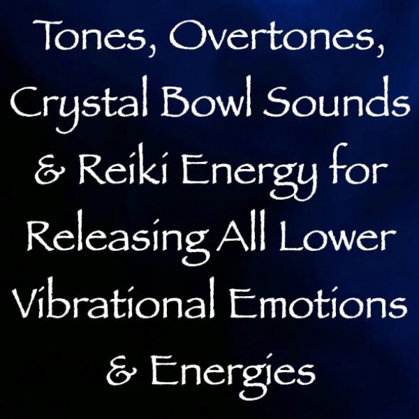 images tones, overtones, crystal bowl sounds & reiki energy for releasing all lower vibrational emotions & energies