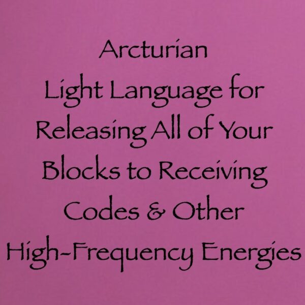 Arcturian Light Language for Releasing All of Your Blocks to Receiving Codes & Other High-Frequency Energies ∞ Pay What You Want