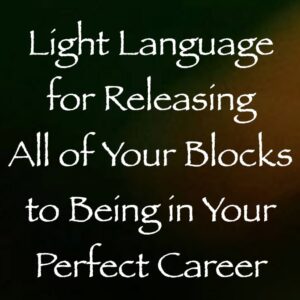 light language for releasing all of your blocks to being in your perfect career - channeled by daniel scranton channeler of archangel michael