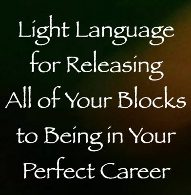 light language for releasing all of your blocks to being in your perfect career - channeled by daniel scranton channeler of archangel michael