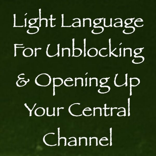 Light Language for Unblocking & Opening Up Your Central Channel ∞ Pay What You Want