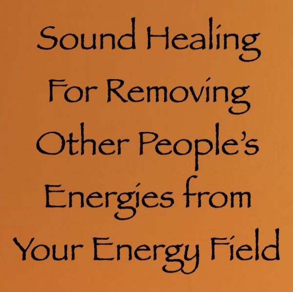 sound healing for releasing other people's energy from your energy field - channeled by daniel scranton, channeler of Arcturian Council