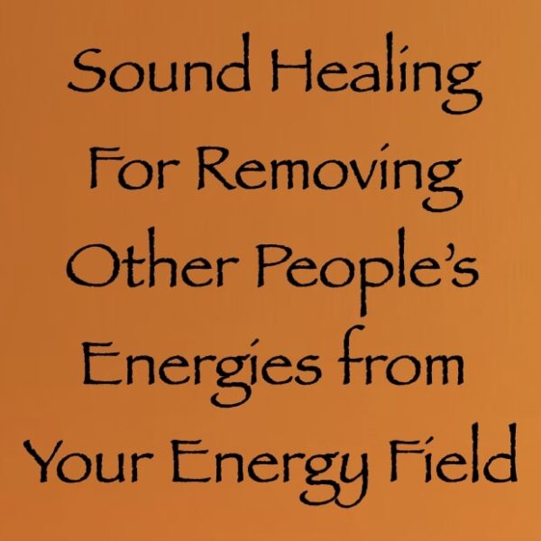 Sound Healing for Removing Other People’s Energies from Your Energy Field ∞ Pay What You Want
