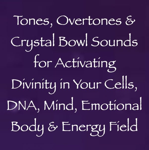 tones, overtones & crystal bowl sounds for activating divinity in your cells, DNA, mind, emotional body & energy field - channeled by daniel scranton channeler of archangel michael