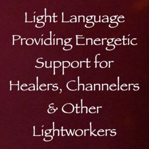 light language providing energetic support for healers channelers & other lightworkers - channeled by daniel scranton channeler of archangel michael