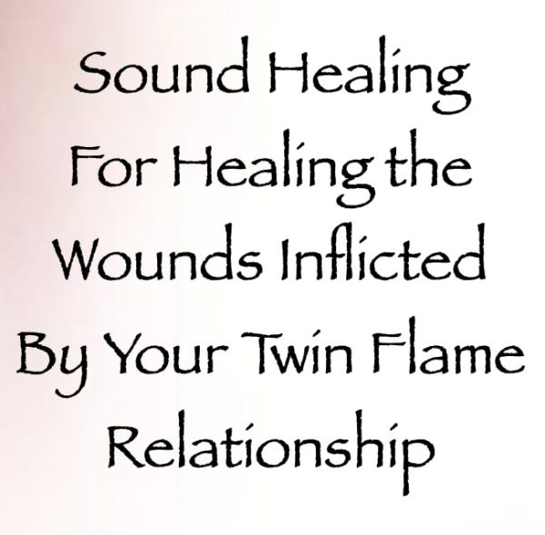 sound healing for healing the wounds inflicted by your twin flame relationship channeled by daniel scranton