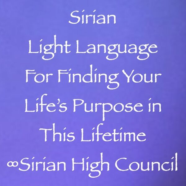 Sirian Light Language for Finding Your Life’s Purpose in this Lifetime ∞Sirian High Council ∞ Pay What You Want