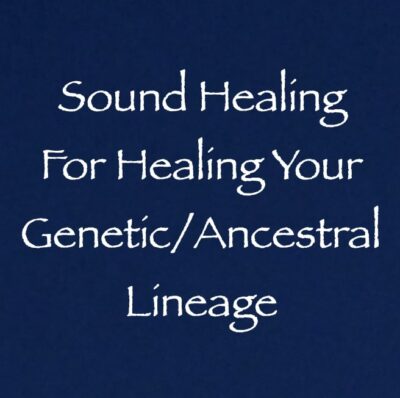 Sound Healing for Healing Your Genetic Ancestral Lineage channeled by daniel scranton