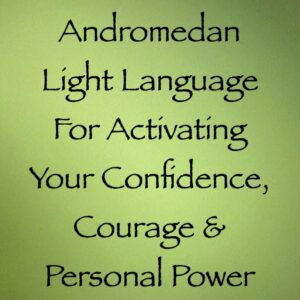 andromedan light language for activating your confidence courage & personal power - channeled by daniel scranton channeler of the arcturian council