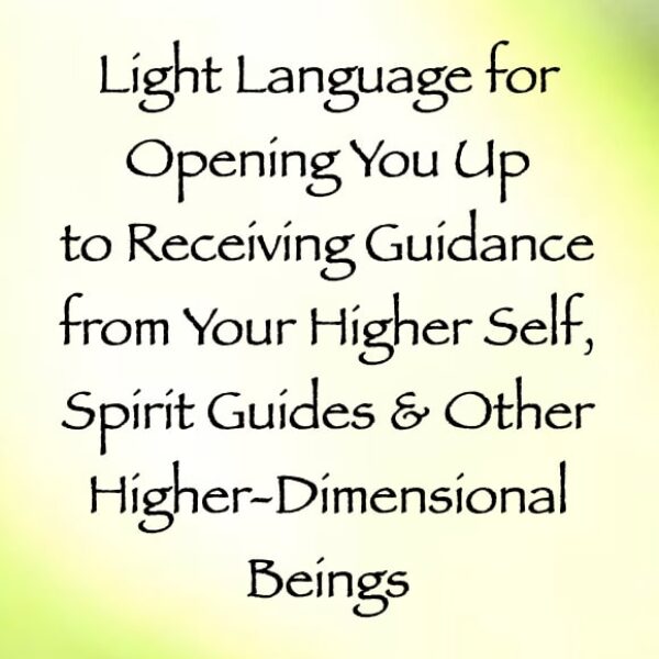 Light Language for Opening You Up to Receiving Guidance from Your Higher Self, Spirit Guides & Other Higher-Dimensional Beings ∞ Pay What You Want