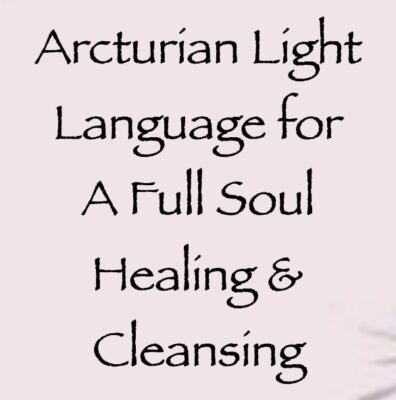 arcturian light language for a full soul healing & cleansing - channeled by daniel scranton