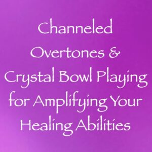 channeled overtones & crystal bowl playing for amplifying your healing abilities - channeled by daniel scranton channeler of archangel michael