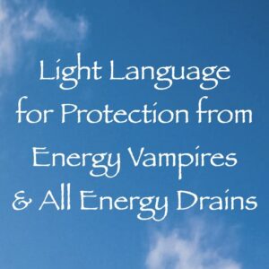 light language for protecting you from energy vampires & all energy drains channeled by Daniel Scranton