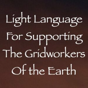 light language for supporting the gridworkers of the earth channeled by daniel scranton