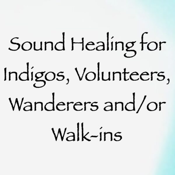 Sound Healing for Indigos, Volunteers, Wanderers and/or Walk-Ins ∞ Pay What You Want