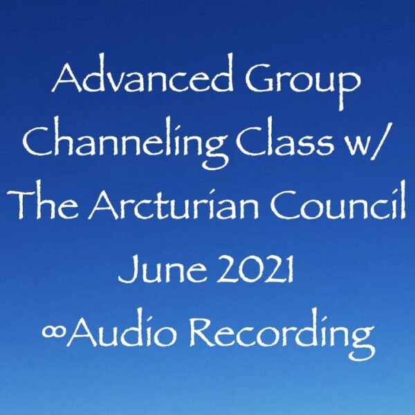 Advanced Group Channeling Class w/The Arcturian Council June 2021 ∞Audio Recording
