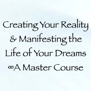 Creating Your Reality & Manifesting the Life of Your Dreams ∞A Master Course with channeler daniel scranton