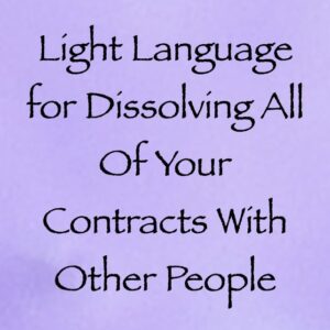 light language for dissolving all of your contracts with other people - channeled by daniel scranton channeler of archangel michael & the arcturian council