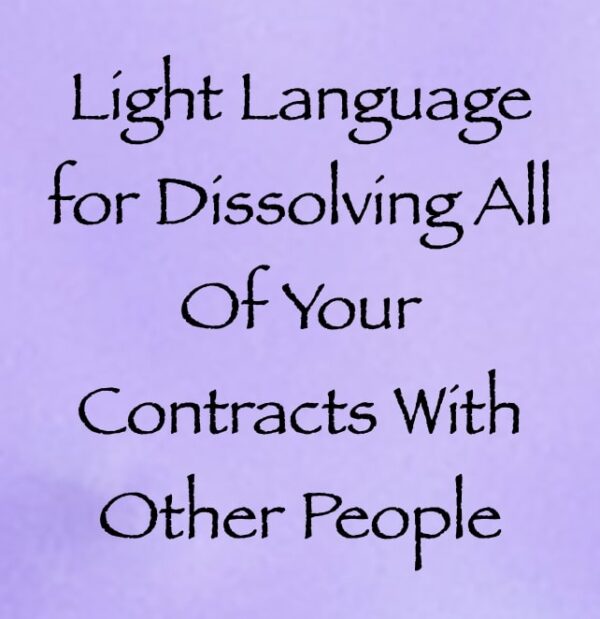 light language for dissolving all of your contracts with other people - channeled by daniel scranton channeler of archangel michael & the arcturian council