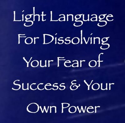 light language for dissolving your fear of success & fear of your own power - channeled by daniel scranton - channeler of archangel michael