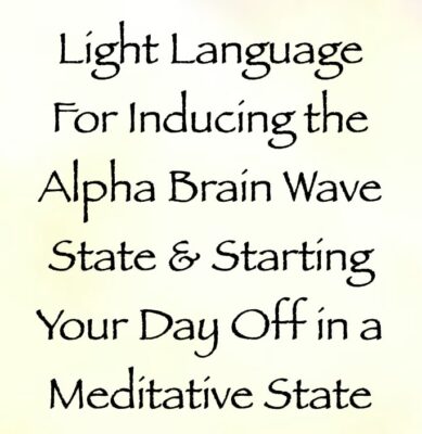 light language for inducing the alpha brain wave state & starting your day off in a meditative state - channeled by daniel scranton