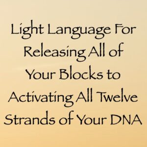 light language for releasing all blocks to activating all 12 strands of your DNA channeled by daniel scranton