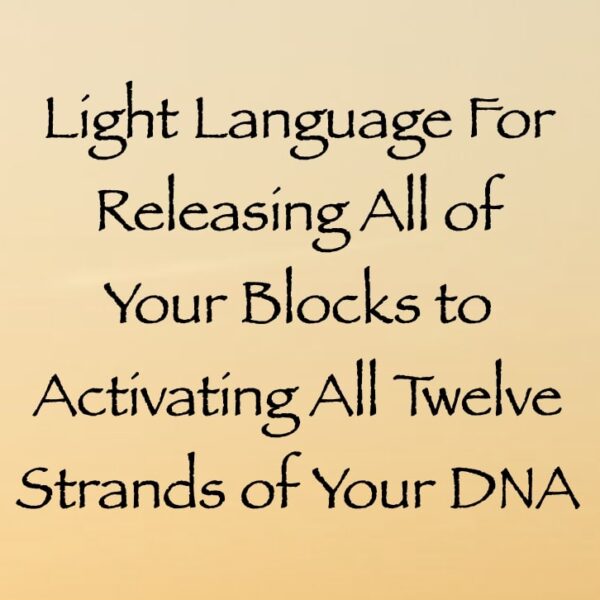 Light Language for Releasing All of Your Blocks to Activating All Twelve Strands of Your DNA ∞ Pay What You Want