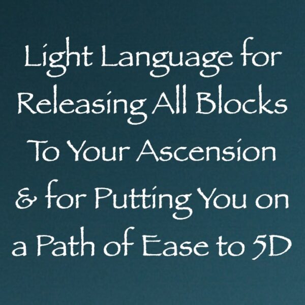 Light Language for Releasing All Blocks to Your Ascension & for Putting You on a Path of Ease to 5D ∞ Pay What You Want