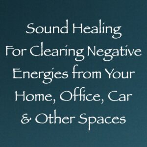 sound healing for clearing negative energies from your home, office, car & other spaces channeled by daniel scranton