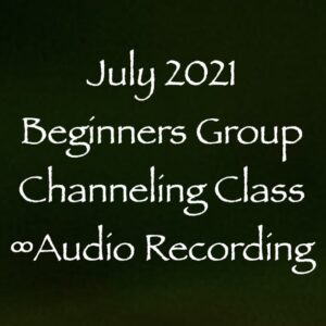 july 2021 beginners channeling class - audio recording w/Daniel Scranton Channeler of Arcturians