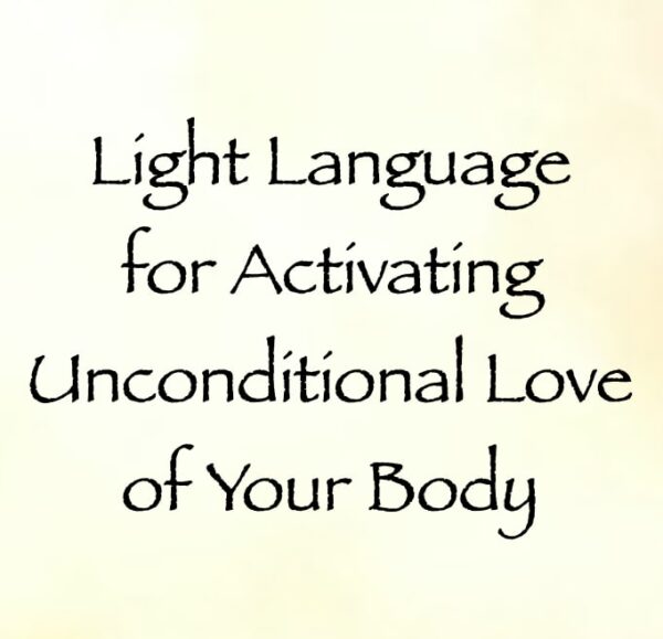 light language for activating unconditional love of your body - channeled by daniel scranton channeler of arcturians