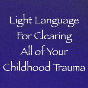 light language for clearing all of your childhood trauma - channeled by daniel scranton channeler of archangel michael