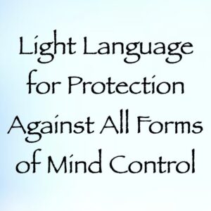 light language for protection against all forms of mind control - channeled by daniel scranton channeler of arcturians