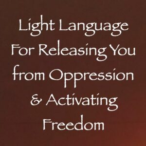 light language for releasing you from oppression & activating freedom - channeled by daniel scranton