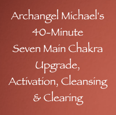 Archangel Michael's 40-Minute Seven Main Chakra Upgrade Activation Clearing & Cleansing channeled by daniel scranton