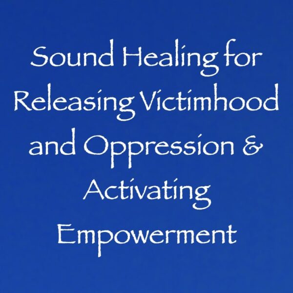 Sound Healing for Releasing Victimhood and Oppression & Activating Empowerment channeled by daniel scranton