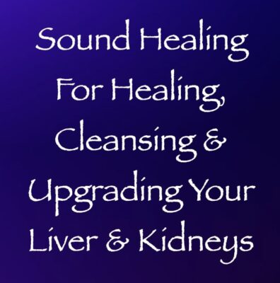 sound healing for healing cleansing & upgrading your liver & kidneys - channeled by Daniel Scranton - channeler of arcturian council
